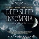 Guided Meditation for Deep Sleep and Insomnia: A Complete Guide to Relax Your Mind, Reduce Stress, a Audiobook