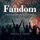 Fandom: A Story about a Fan, a Boy Band, and Fandom, Angela Yang