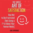 The Subtle Art of Satisfaction: How Not to Die Frustrated (Not Giving a F*ck about Your Human Needs)