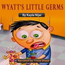Wyatt's Little Germs: A Read Aloud Introduction to Germ Prevention Audiobook