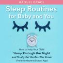 Sleep Routines for Baby and You: How to Help Your Child Sleep Through the Night and Finally Get the Rest You Crave (from Newborn to School Age)
