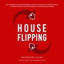 House Flipping - Beginners Guide: The Ultimate Fix and Flip Strategies on How to Find, Buy, Fix, and Audiobook