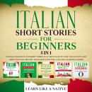Italian Short Stories for Beginners – 5 in 1: Over 500 Dialogues & Short Stories to Learn Italian in your Car. Have Fun and Grow your Vocabulary with Crazy Effective Language Learning Lessons, Learn Like A Native