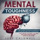 Mental Toughness: 6 Steps to Build the Strongest Mindset for Life and Become Totally Unstoppable! +7 Audiobook