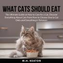 What Cats Should Eat: The Ultimate Guide on How to Care for a Cat, Discover Everything About Cats Fr Audiobook