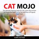 Cat Mojo: The Ultimate Training Guide for Cats, Learn Tips on How to Choose the Right Cat For You an Audiobook