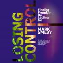 Losing Control: Finding Freedom By Letting Go Audiobook