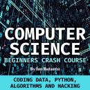 Computer Science Beginners Crash Course: Coding Data, Python, Algorithms & Hacking Audiobook