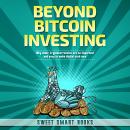BEYOND BITCOIN INVESTING: Why other cryptocurrencies are so important and easy to make digital cash  Audiobook