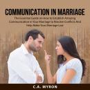 Communication in Marriage: The Essential Guide on How to Establish Amazing Communication in Your Mar Audiobook