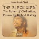 The Black Man: The Father of Civilization, Proven by Biblical History Audiobook