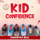 Kid Confidence: 7 Psychology Tricks You Absolutely Must Know to Develop Resilience and Unstoppable C Audiobook