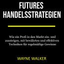 Futures Handelsstrategien: Wie ein Profi in den Markt ein- und aussteigen, mit bewährten und effekti Audiobook