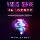 Vagus Nerve: Unlocked – Guide to Unleashing Your Self-Healing Ability and Achieving Freedom from Anx Audiobook