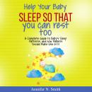 Help Your Baby Sleep So That You Can Rest Too! A Complete Guide to Baby’s Sleep Patterns, and How  P Audiobook