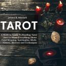 Tarot: A Modern Guide To Reading Tarot And To Know Everything About Card Meaning, Spirituality, Myth Audiobook