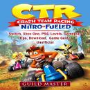 CTR Crash Team Racing Nitro Fueled, Switch, Xbox One, PS4, Levels, Gameplay, Tips, Download, Game Gu Audiobook
