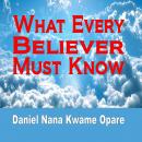 What Every Believer Must Know Audiobook