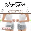 Weight Loss: Become Thinner and Eat Healthier Forever Audiobook