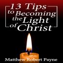 13 Tips to Becoming the Light of Christ Audiobook