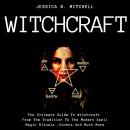 Witchcraft: The Ultimate Guide To Witchcraft , From The Tradition To The Modern Spell,Magic Rituals  Audiobook