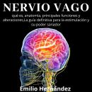Nervio Vago: qué es, anatomía, principales funciones y alteraciones, La guía definitiva para la estimulación y su poder sanador., Emilio Hernández