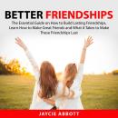 Better Friendships: The Essential Guide on How to Build Lasting Friendships, Learn How to Make Great Audiobook