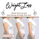 Weight Loss: Shrink Your Gut and Start Dieting the Right Way Now Audiobook