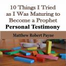 10 Things I Tried as I Was Maturing to Become a Prophet: Personal Testimony