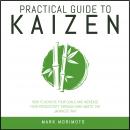 Practical Guide To Kaizen.: How to Achieve Your Goals and Increase Your Productivity Through Mini Ha Audiobook