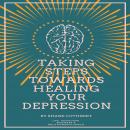TAKING STEPS TOWARDS HEALING YOUR DEPRESSION Audiobook
