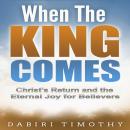 When the King Comes: Christ's Return and the Eternal Joy for Believers Audiobook