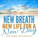 New Breath, New Life for a New Day: Faith Tested, Faith Overcome Audiobook