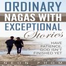 Ordinary Nagas With Exceptional Stories: Have patience, God isn't finished yet Audiobook