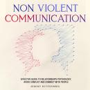 NonViolent Communication: Effective Guide to Relationships Psychology, Avoid Conflict and Connect wi Audiobook