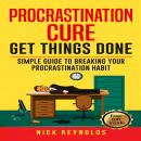 Procrastination Cure: Simple Guide To Breaking Your Procrastination Habits Audiobook