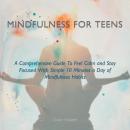 Mindfulness for Teens: A Comprehensive Guide to Feel Calm and Stay Focused with Simple 10 Minutes a  Audiobook