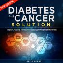 Diabetes and Cancer Solution: Prevent, Preserve, Control Your Blood Sugar and Cancer Prevention (New Audiobook