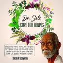 Dr. Sebi Cure for Herpes: Discover How to Cure Herpes Simplex Virus with Food Lists, Herbs and Nutri Audiobook