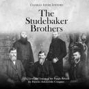 Studebaker Brothers, The: The Lives and Legacy of the Family Behind the Famous Automobile Company Audiobook