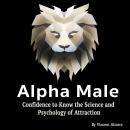 Alpha Male: Confidence to Know the Science and Psychology of Attraction, Vincent Almers