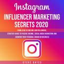 Instagram Influencer Marketing Secrets 2020: From Zero To One Million Followers, Strategy Guide To P Audiobook