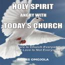 Holy Spirit Angry With Today’s Churches:  There is Church Everywhere but Love Is Not Everywhere Audiobook