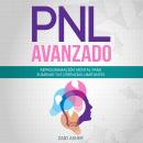 PNL Avanzado: Reprogramación Mental para Eliminar tus Creencias Limitantes (La ciencia del desarroll Audiobook