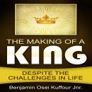 The Making of a King: Despite the Challenges in Life Audiobook