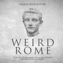 Weird Rome: A Collection of Mysterious Stories, Odd Anecdotes, and Strange Superstitions from the An Audiobook