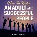 How To Raise An Adult and Successful People: (New Version 1) Audiobook