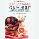 Supercharge Your Body Against Corona Virus: A Step-By-Step Plan To Boosting Your Immune System To Fi Audiobook