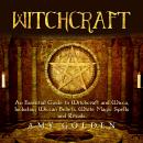 Witchcraft: An Essential Guide to Witchcraft and Wicca, Including Wiccan Beliefs, White Magic Spells Audiobook