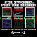 BITCOIN, CRYPTOCURRENCY AND OPTIONS TRADING FOR BEGINNERS: BEGINNERS GUIDE TO READ JAPANESE CANDLESTICKS, CHARTS, VOLUME, TREND AND INDICATORS 6 BOOKS IN 1